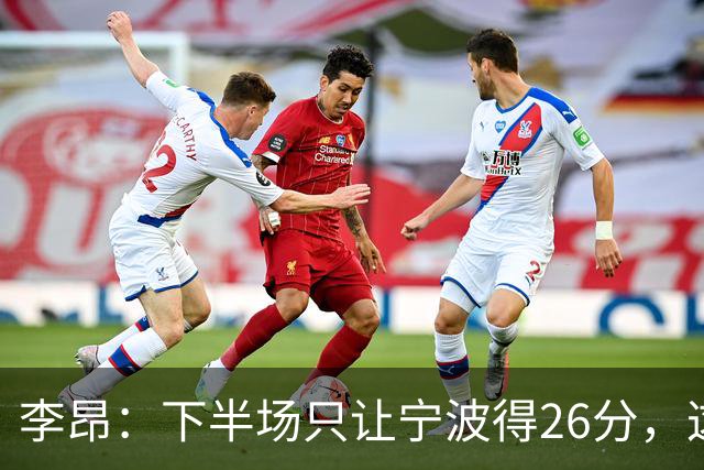李昂：下半场只让宁波得26分，这是赢球关键