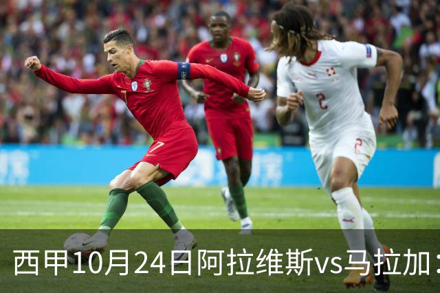 西甲10月24日阿拉维斯vs马拉加：9轮不胜降级区球队的客场生死搏命战