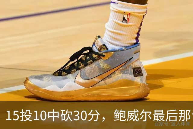 15投10中砍30分，鲍威尔最后那记绝平三分没进