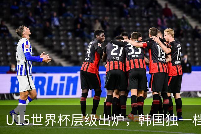 U15世界杯层级出炉，韩国独一档，中国落入第二梯队